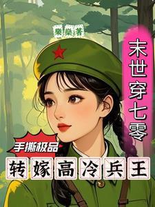 末世穿七零手撕极品转嫁兵王全文免 末世穿七零手撕极品转嫁兵王全文免